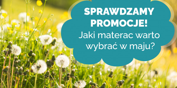 Promocje Maj - Jaki materac warto wybrać w maju!